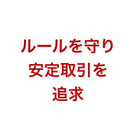 ルールを守り安定取引を追求